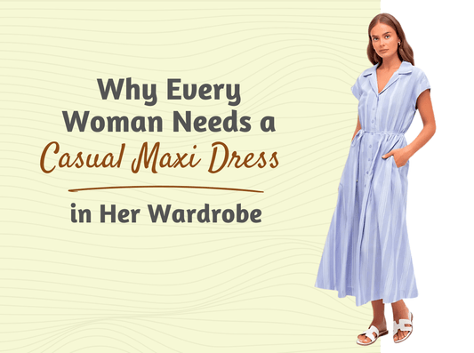 Why Every Woman Needs a Casual Maxi Dress in Her Wardrobe